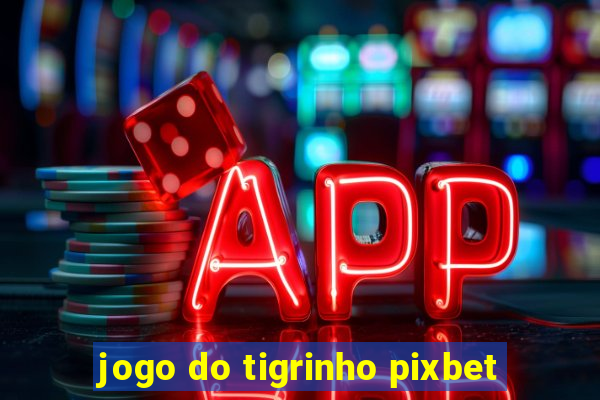 jogo do tigrinho pixbet